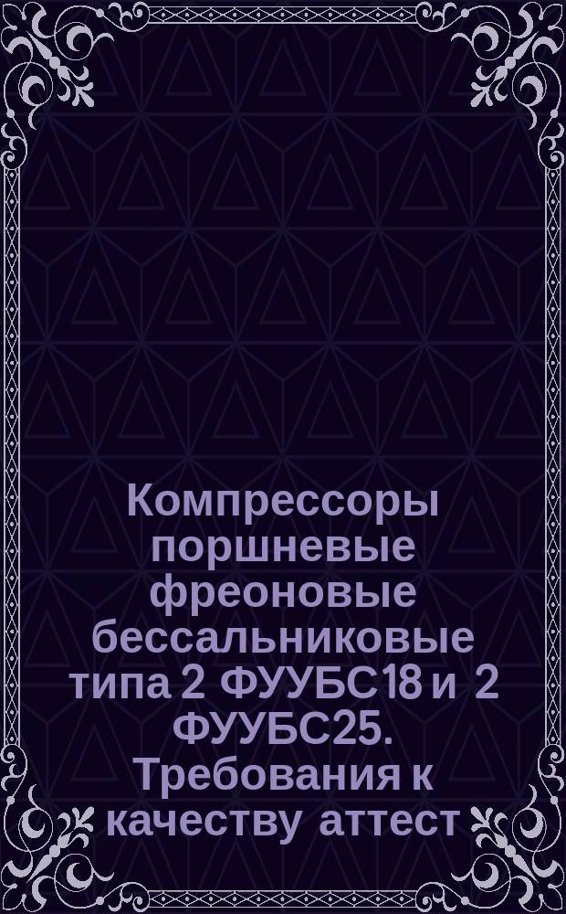 Компрессоры поршневые фреоновые бессальниковые типа 2 ФУУБС18 и 2 ФУУБС25. Требования к качеству аттест. продукции