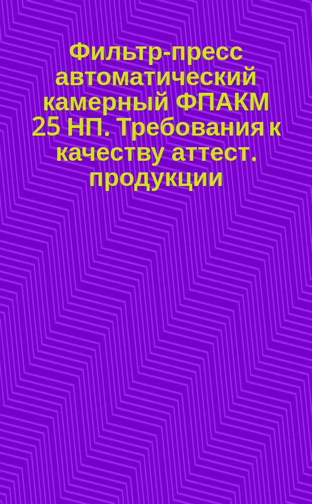 Фильтр-пресс автоматический камерный ФПАКМ 25 НП. Требования к качеству аттест. продукции