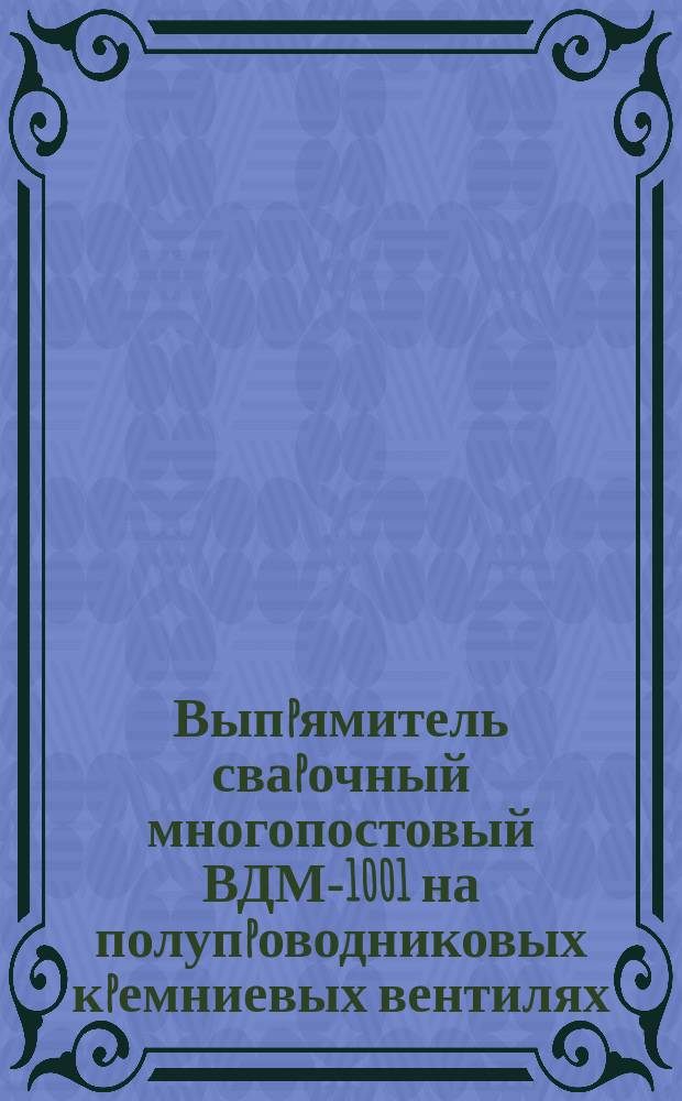 Выпpямитель сваpочный многопостовый ВДМ-1001 на полупpоводниковых кpемниевых вентилях. Тpебования к качеству аттестованной пpодукции