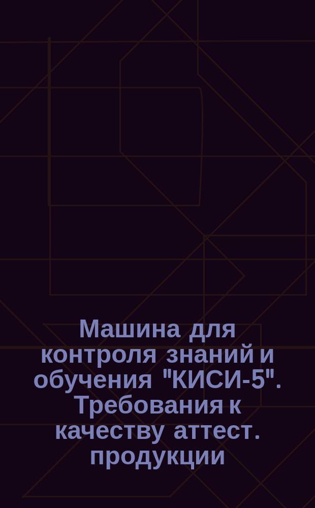 Машина для контроля знаний и обучения "КИСИ-5". Требования к качеству аттест. продукции