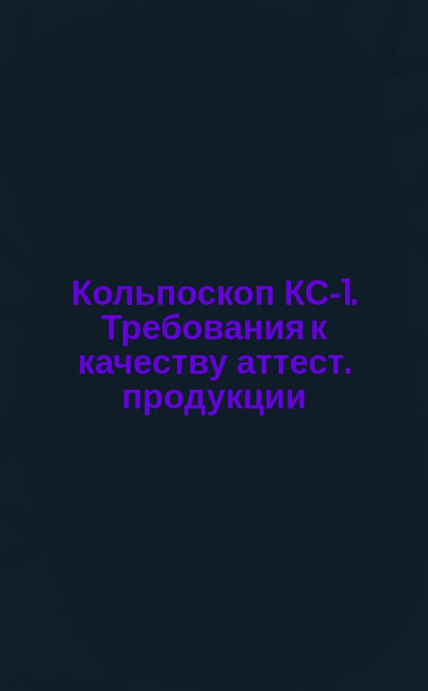 Кольпоскоп КС-1. Требования к качеству аттест. продукции