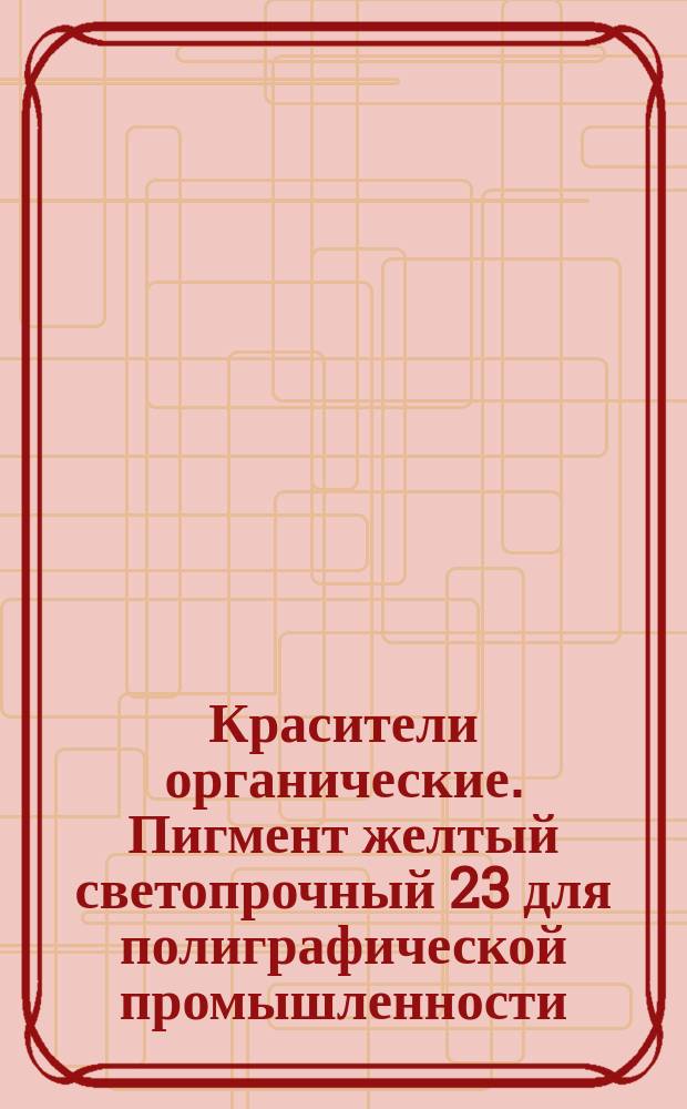 Красители органические. Пигмент желтый светопрочный 23 для полиграфической промышленности. Требования к качеству аттест. продукции