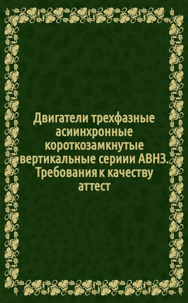 Двигатели трехфазные асиинхронные короткозамкнутые вертикальные сериии АВНЗ. Требования к качеству аттест. продукции