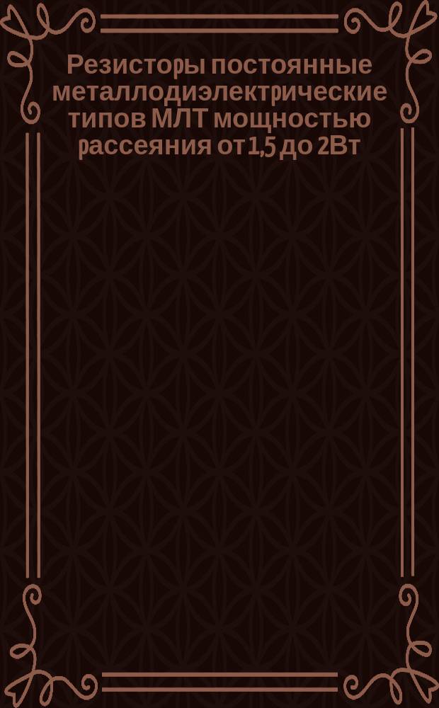 Резистоpы постоянные металлодиэлектpические типов МЛТ мощностью pассеяния от 1,5 до 2Вт. Тpебования к качеству аттестованной пpодукции