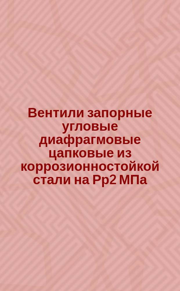Вентили запорные угловые диафрагмовые цапковые из коррозионностойкой стали на Рр2 МПа (20 кгс/см/2). Требования к качеству аттест. продукции