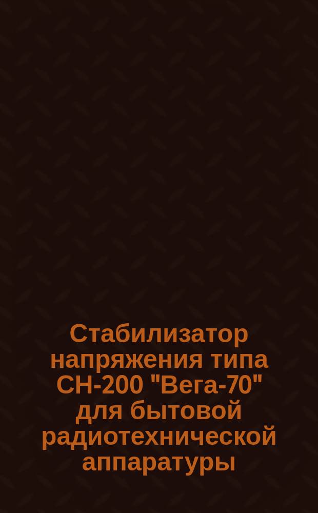 Стабилизатор напряжения типа СН-200 "Вега-70" для бытовой радиотехнической аппаратуры. Требования к качеству аттест. продукции