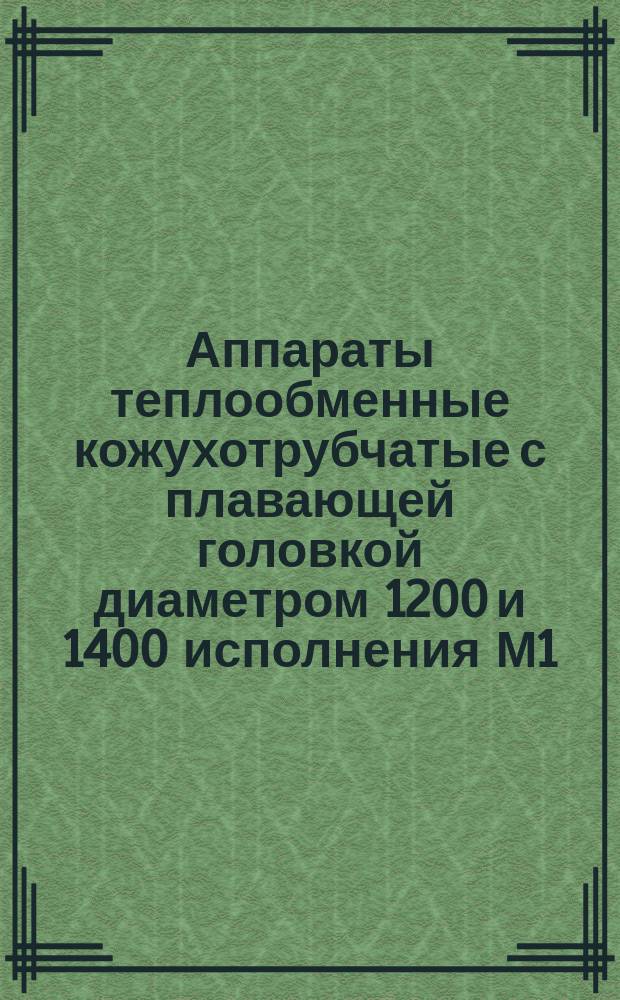 Аппараты теплообменные кожухотрубчатые с плавающей головкой диаметром 1200 и 1400 исполнения М1. Требования к качеству аттест. продукции