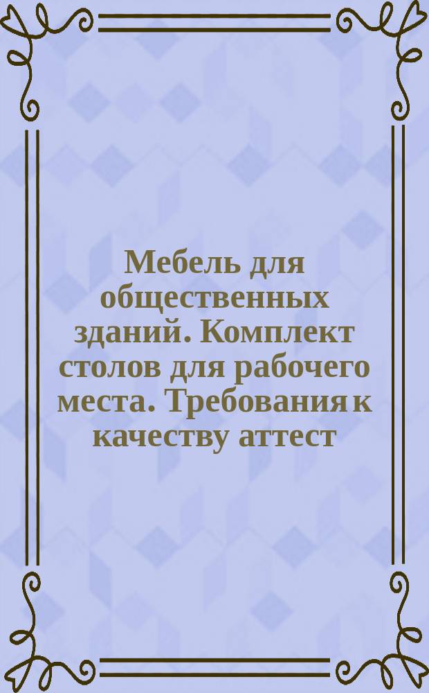 Мебель для общественных зданий. Комплект столов для рабочего места. Требования к качеству аттест. продукции