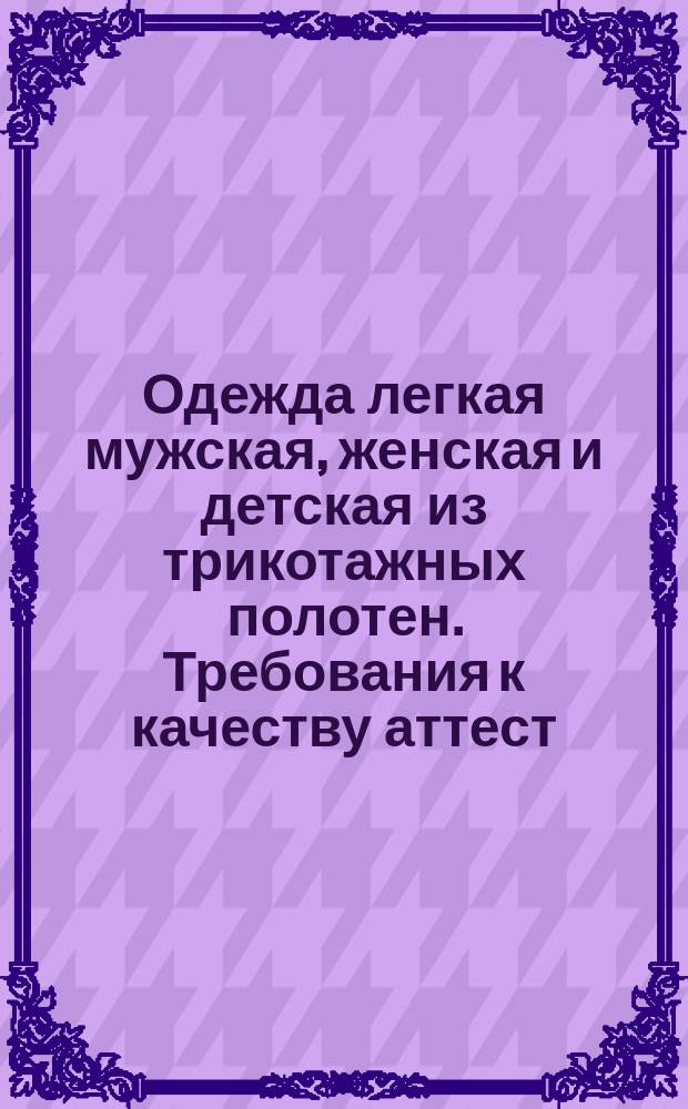 Одежда легкая мужская, женская и детская из трикотажных полотен. Требования к качеству аттест. продукции