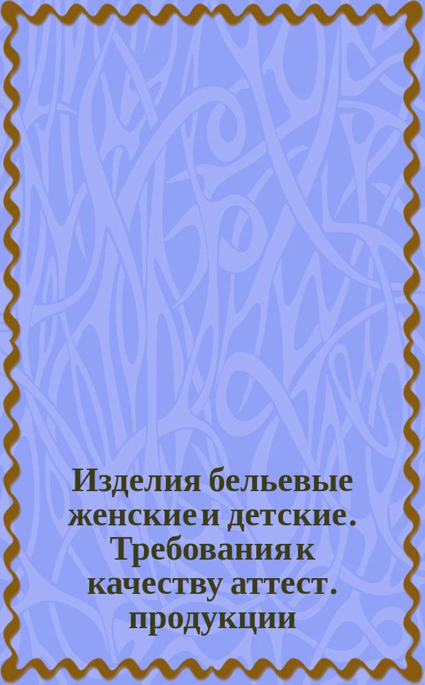 Изделия бельевые женские и детские. Требования к качеству аттест. продукции
