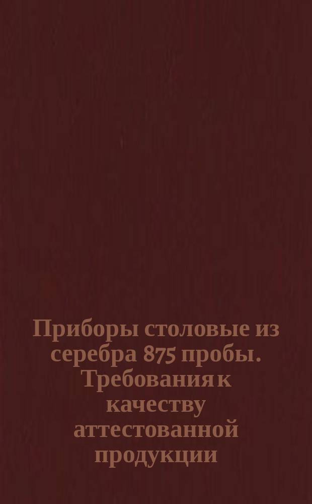 Приборы столовые из серебра 875 пробы. Требования к качеству аттестованной продукции