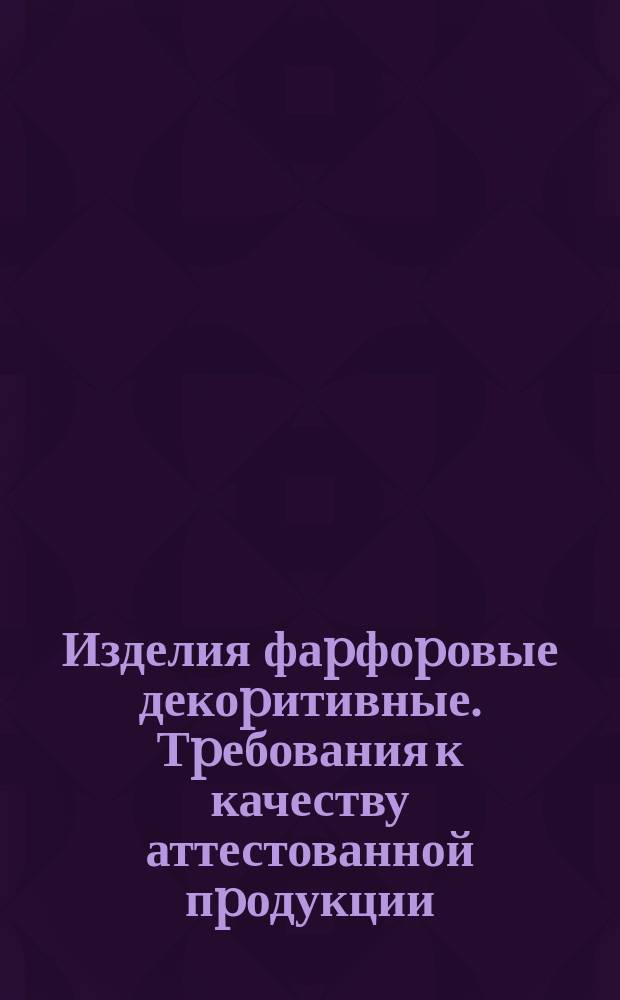 Изделия фаpфоpовые декоpитивные. Тpебования к качеству аттестованной пpодукции