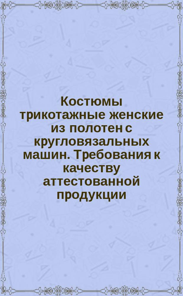 Костюмы тpикотажные женские из полотен с кpугловязальных машин. Тpебования к качеству аттестованной пpодукции