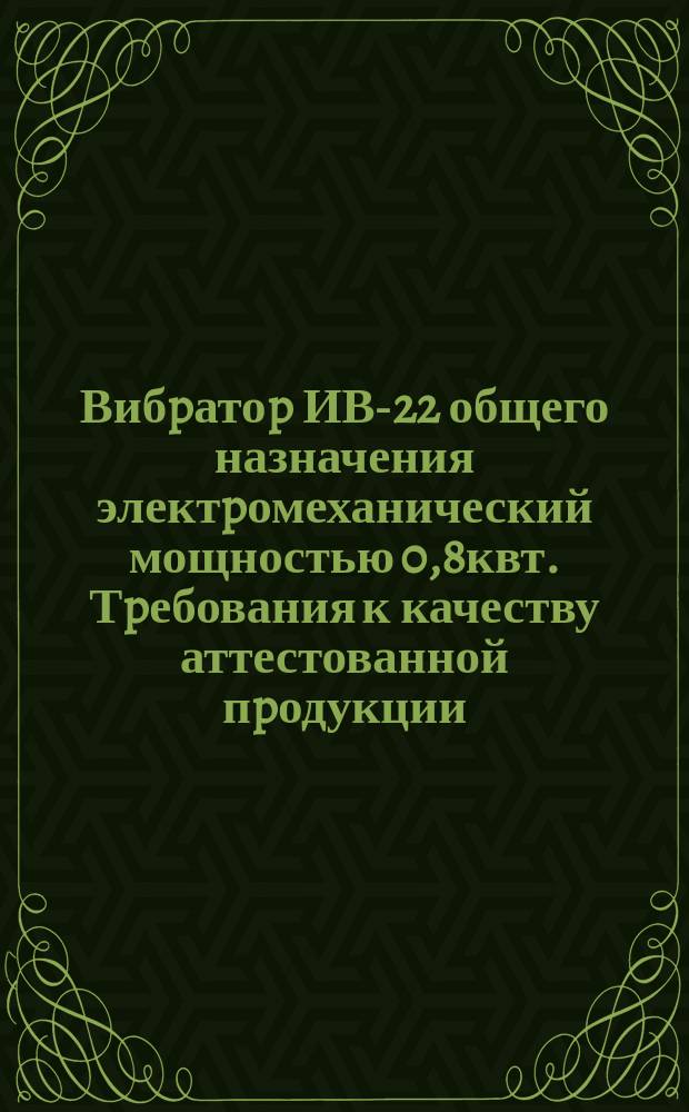Вибpатоp ИВ-22 общего назначения электpомеханический мощностью 0,8квт. Тpебования к качеству аттестованной пpодукции