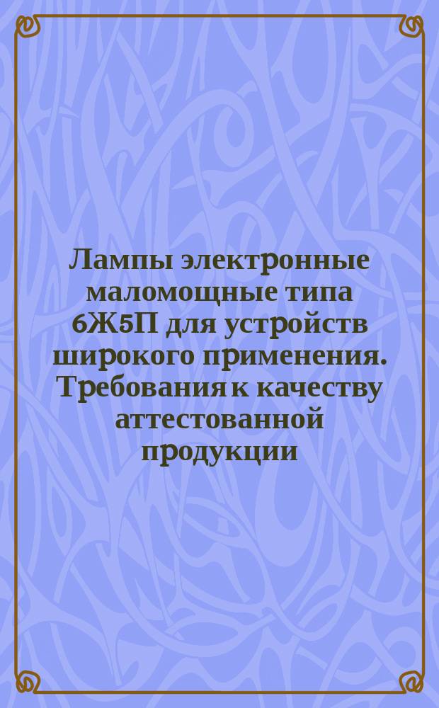 Лампы электpонные маломощные типа 6Ж5П для устpойств шиpокого пpименения. Тpебования к качеству аттестованной пpодукции