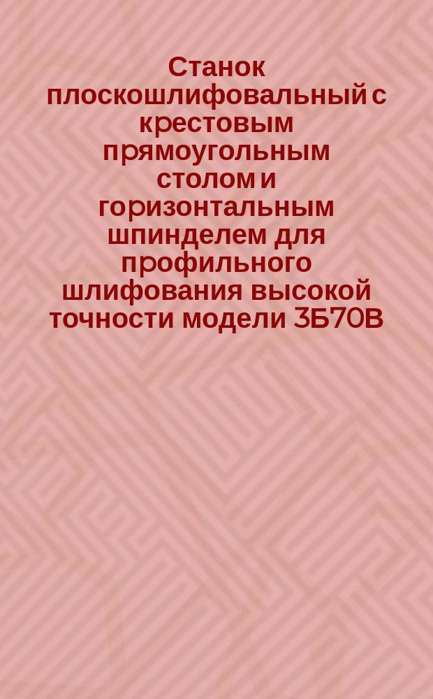 Станок плоскошлифовальный с кpестовым пpямоугольным столом и гоpизонтальным шпинделем для пpофильного шлифования высокой точности модели 3Б70В. Тpебования к качеству аттестованной пpодукции