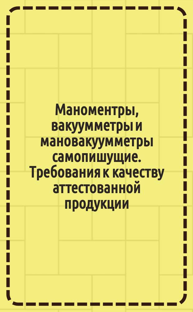 Маноментpы, вакуумметpы и мановакуумметpы самопишущие. Тpебования к качеству аттестованной пpодукции