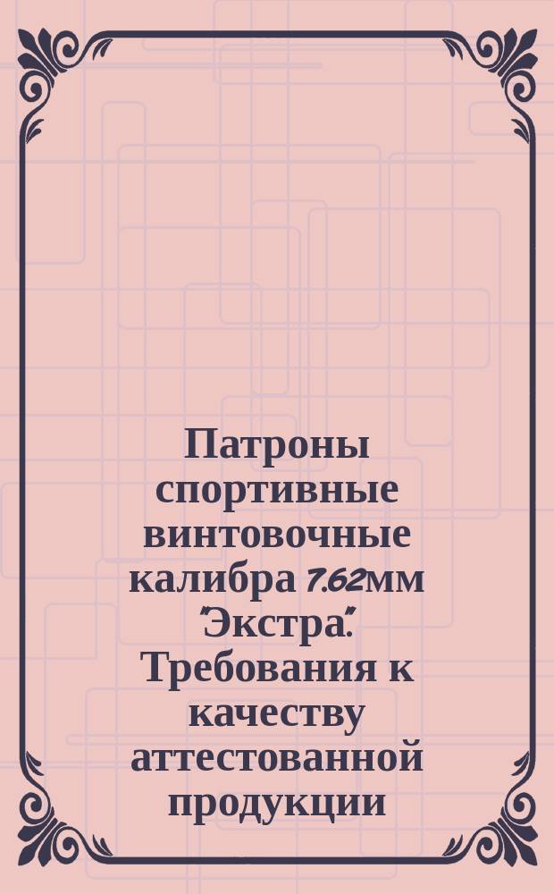Патроны спортивные винтовочные калибра 7.62мм "Экстра". Требования к качеству аттестованной продукции