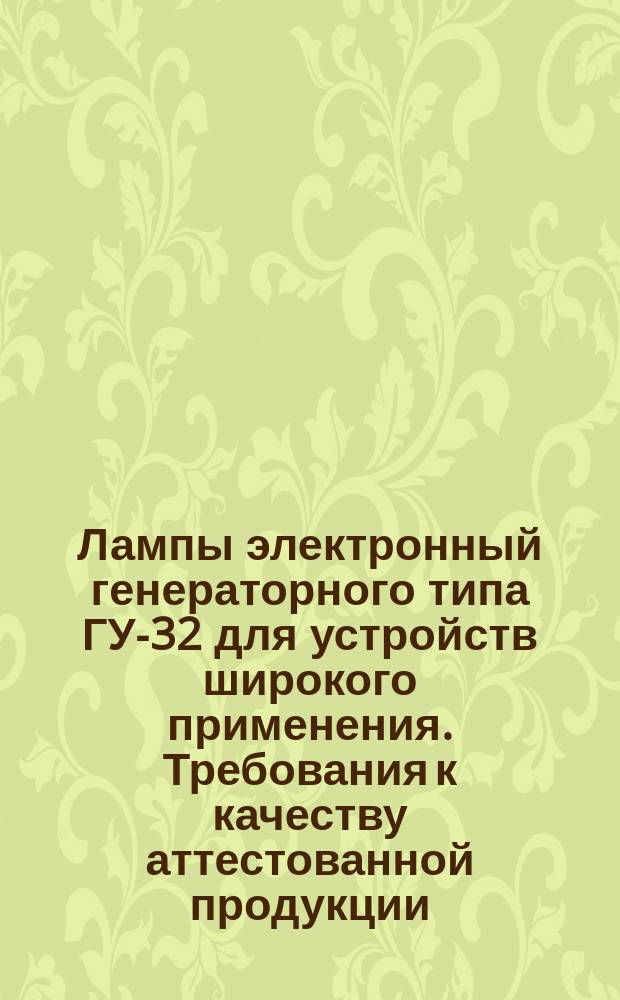 Лампы электронный генераторного типа ГУ-32 для устройств широкого применения. Требования к качеству аттестованной продукции