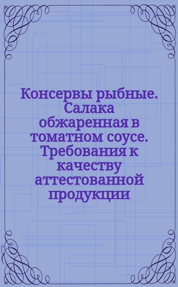 Консервы рыбные. Салака обжаренная в томатном соусе. Требования к качеству аттестованной продукции