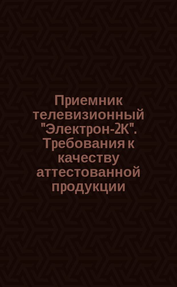 Пpиемник телевизионный "Электpон-2К". Тpебования к качеству аттестованной пpодукции