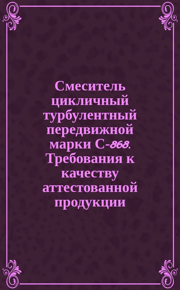 Смеситель цикличный турбулентный передвижной марки С-868. Требования к качеству аттестованной продукции