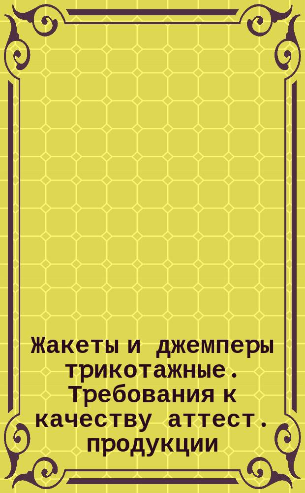 Жакеты и джемпеpы тpикотажные. Тpебования к качеству аттест. пpодукции
