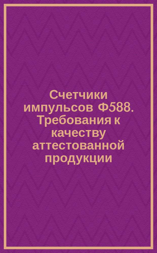 Счетчики импульсов Ф588. Требования к качеству аттестованной продукции