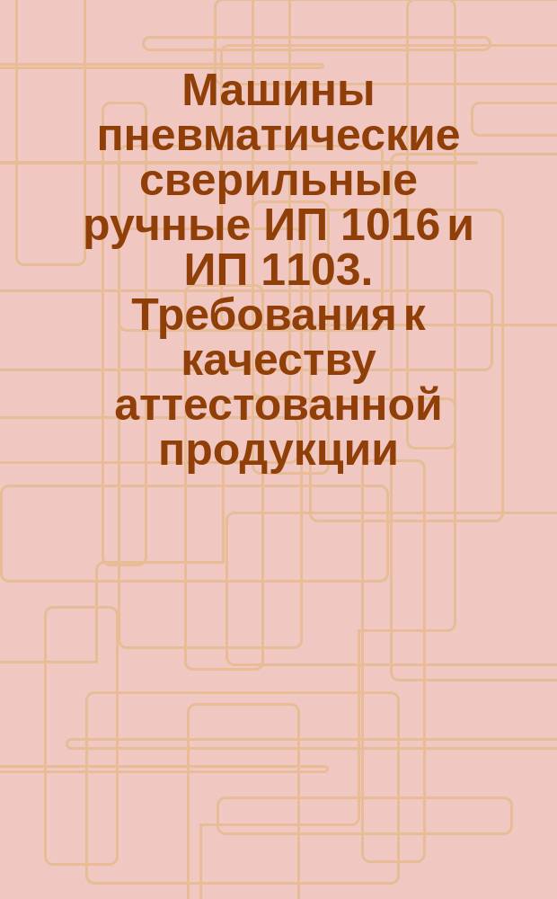 Машины пневматические сверильные ручные ИП 1016 и ИП 1103. Требования к качеству аттестованной продукции