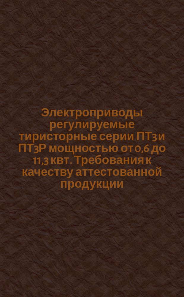 Электроприводы регулируемые тиристорные серии ПТ3 и ПТ3Р мощностью от 0,6 до 11,3 квт. Требования к качеству аттестованной продукции