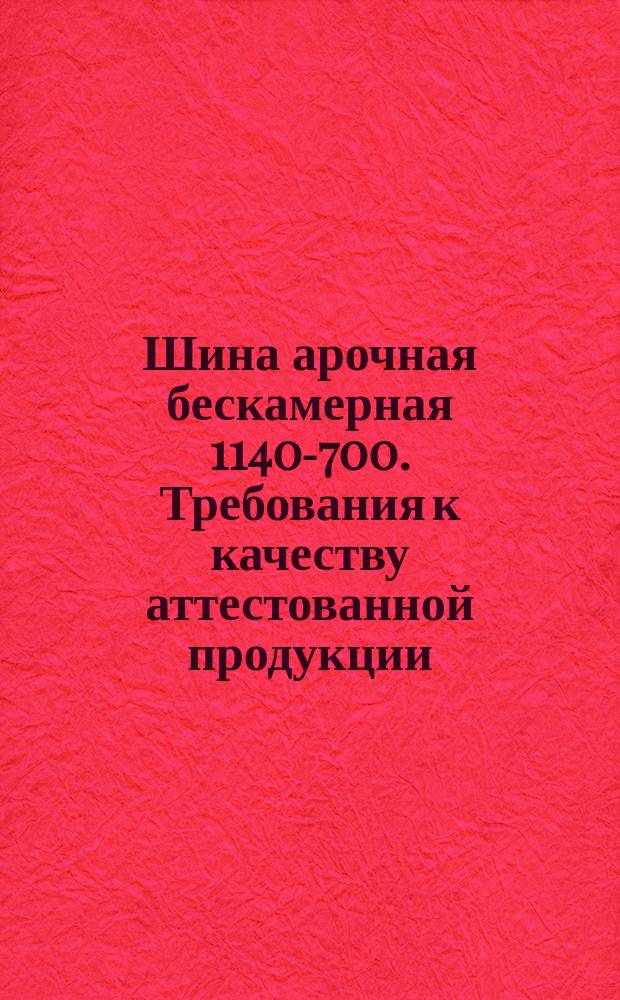 Шина арочная бескамерная 1140-700. Требования к качеству аттестованной продукции