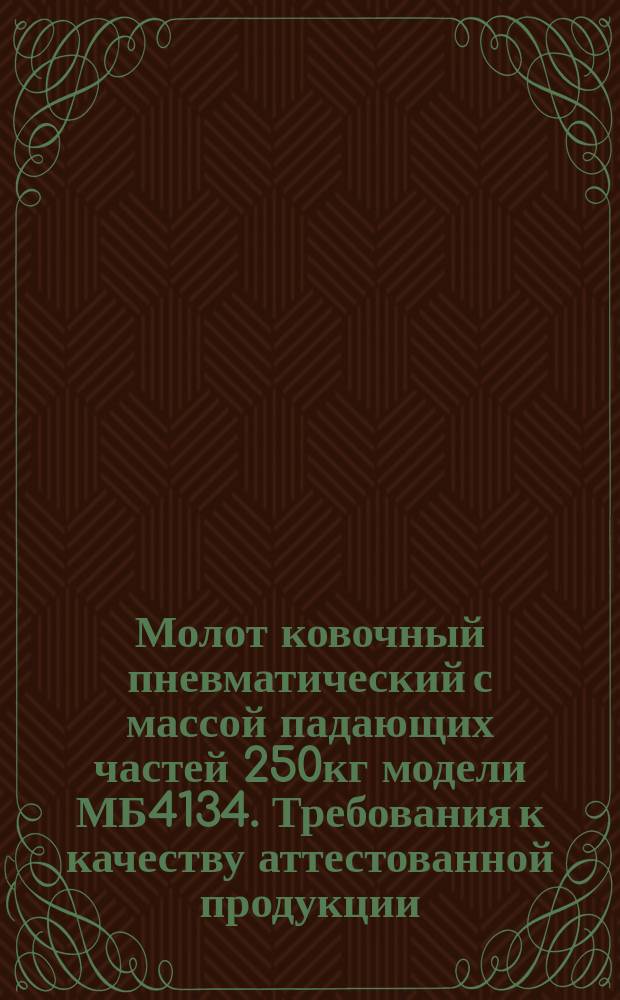 Молот ковочный пневматический с массой падающих частей 250кг модели МБ4134. Требования к качеству аттестованной продукции
