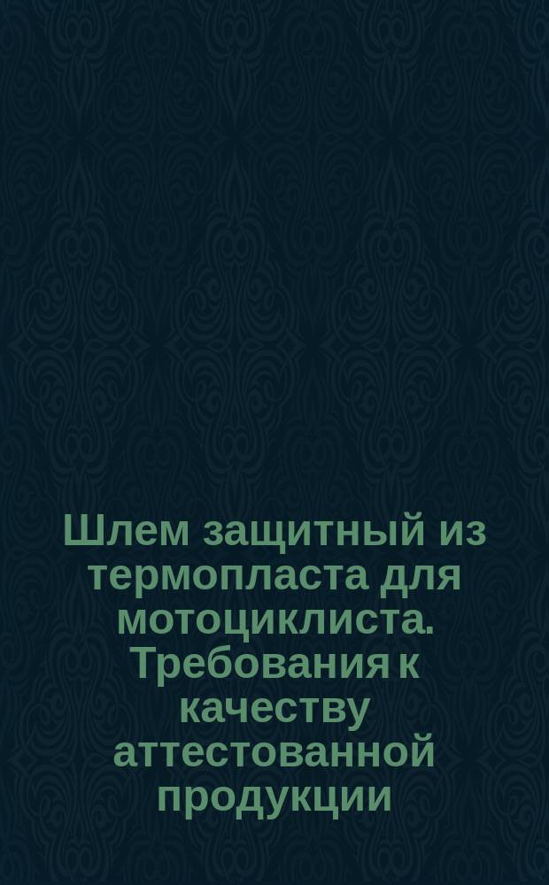 Шлем защитный из термопласта для мотоциклиста. Требования к качеству аттестованной продукции