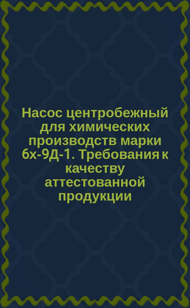 Насос центробежный для химических производств марки 6х-9Д-1. Требования к качеству аттестованной продукции