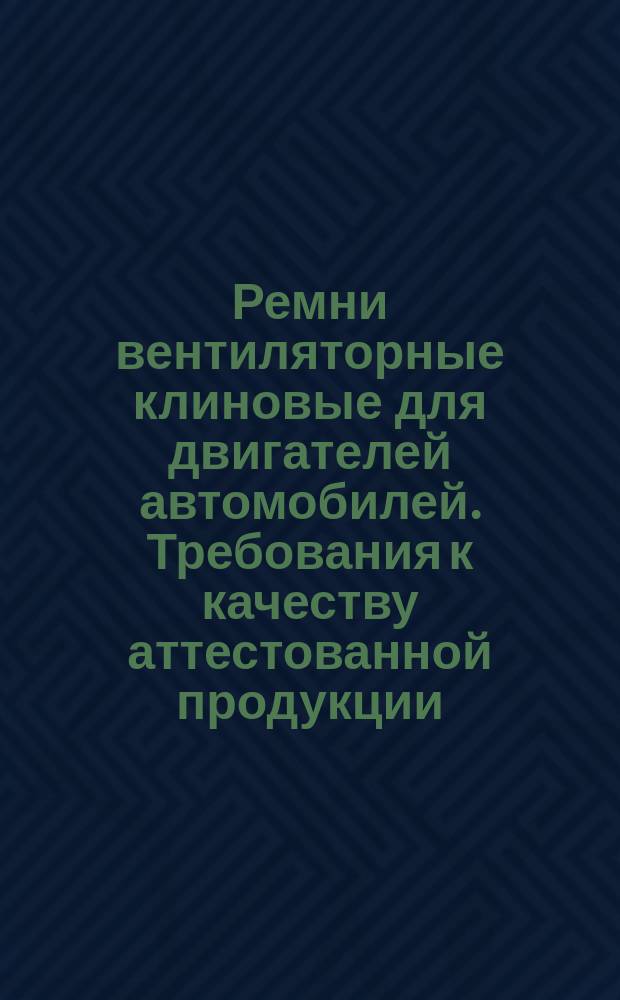 Ремни вентиляторные клиновые для двигателей автомобилей. Требования к качеству аттестованной продукции