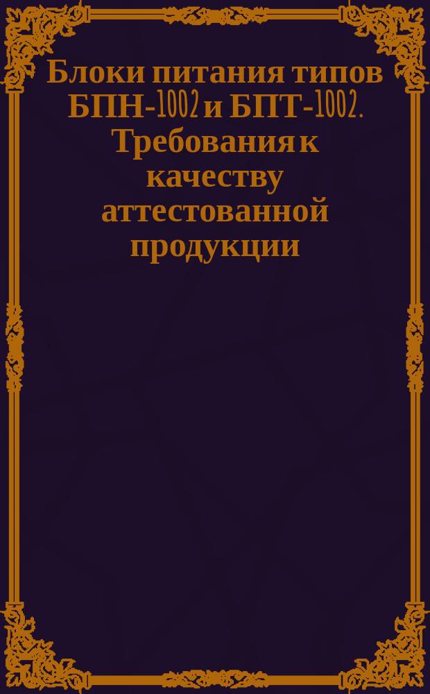 Блоки питания типов БПН-1002 и БПТ-1002. Требования к качеству аттестованной продукции