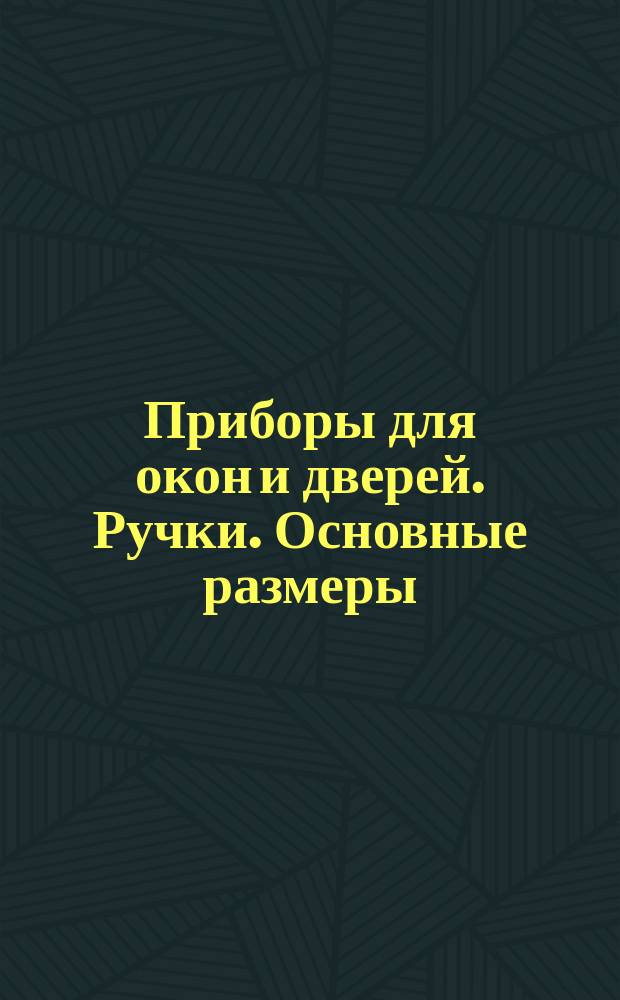Приборы для окон и дверей. Ручки. Основные размеры