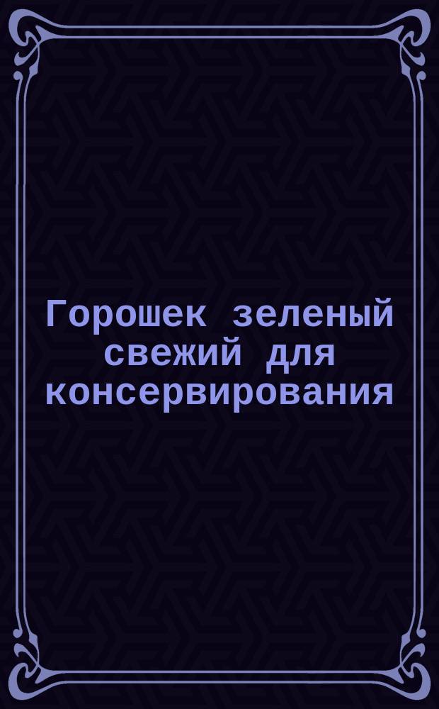 Горошек зеленый свежий для консервирования