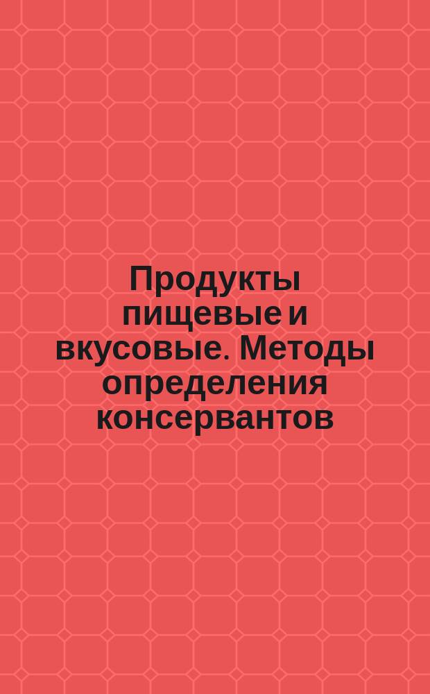 Продукты пищевые и вкусовые. Методы определения консервантов