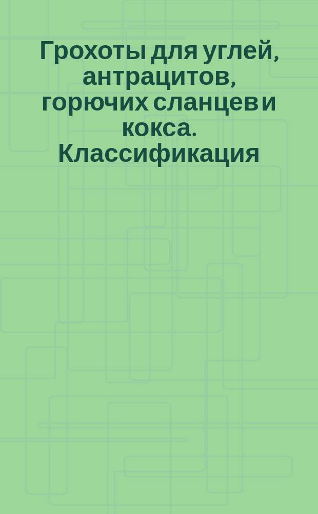 Грохоты для углей, антрацитов, горючих сланцев и кокса. Классификация