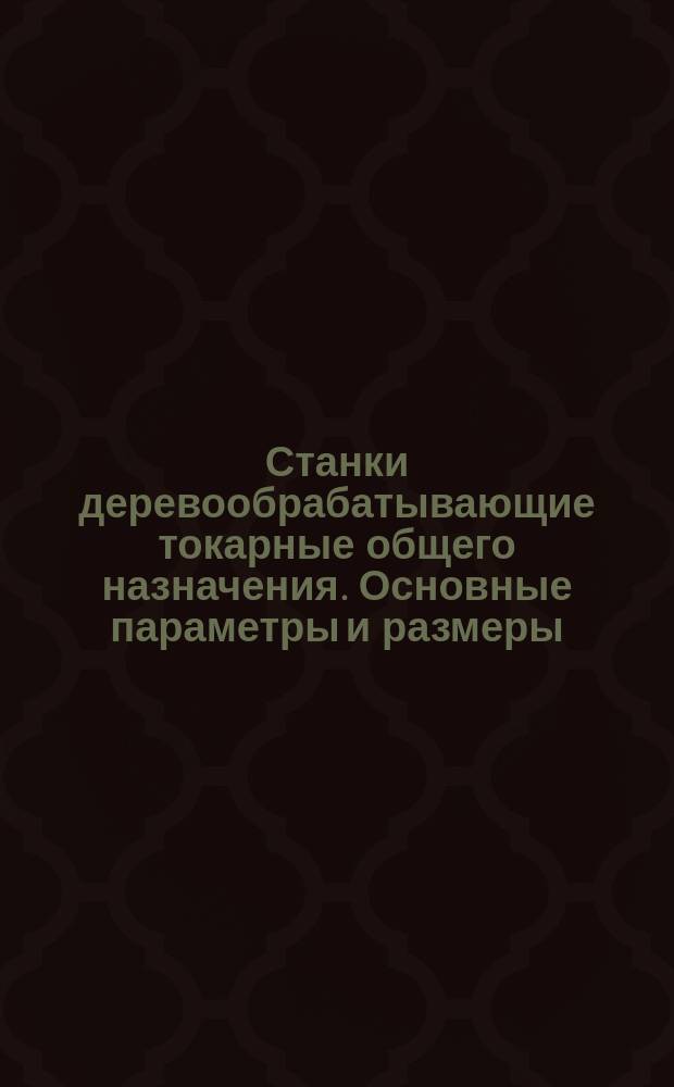 Станки деревообрабатывающие токарные общего назначения. Основные параметры и размеры