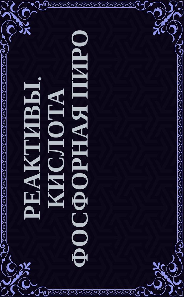 Реактивы. Кислота фосфорная пиро