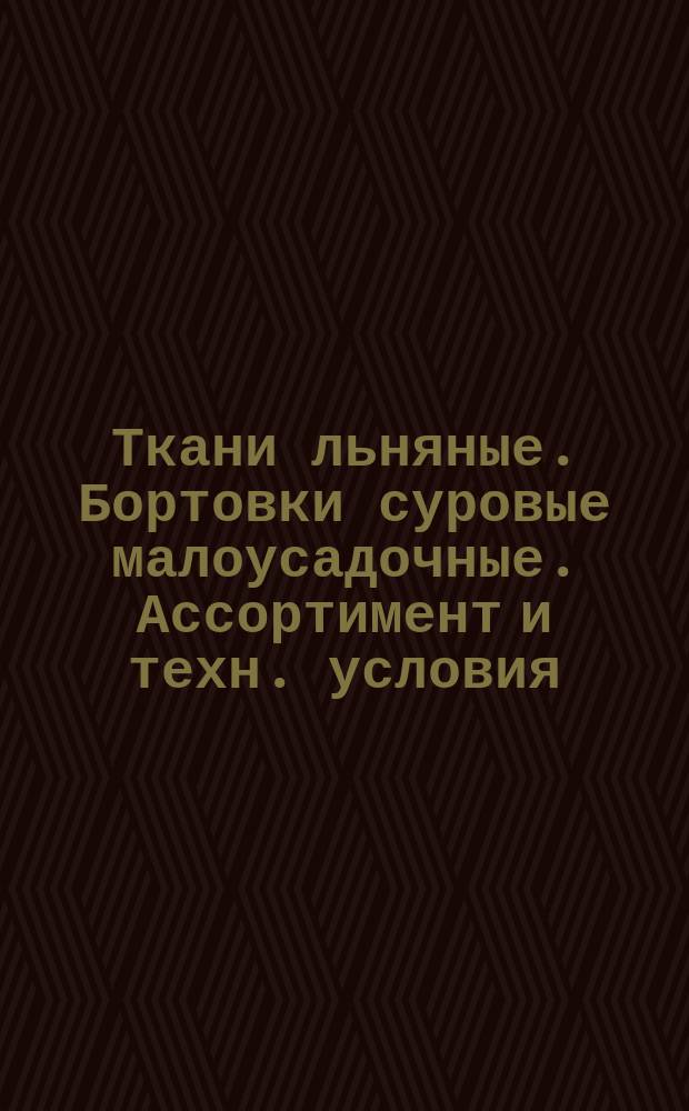 Ткани льняные. Бортовки суровые малоусадочные. Ассортимент и техн. условия