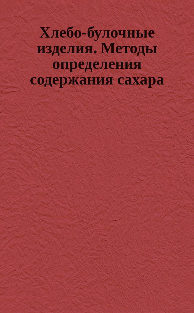 Хлебо-булочные изделия. Методы определения содержания сахара