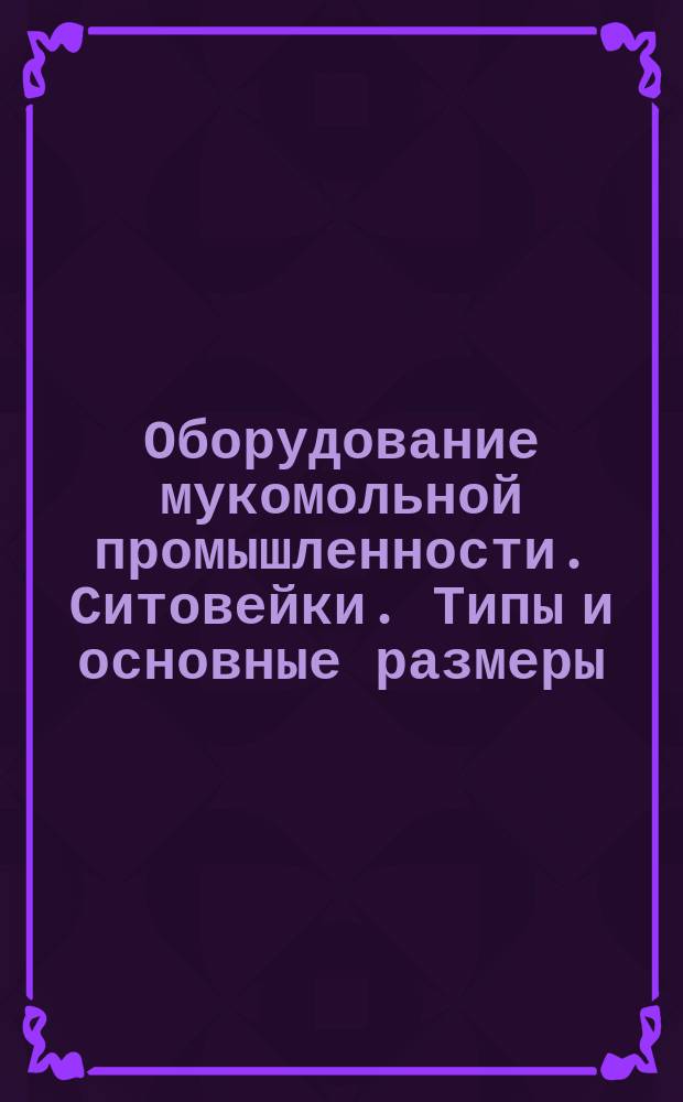 Оборудование мукомольной промышленности. Ситовейки. Типы и основные размеры