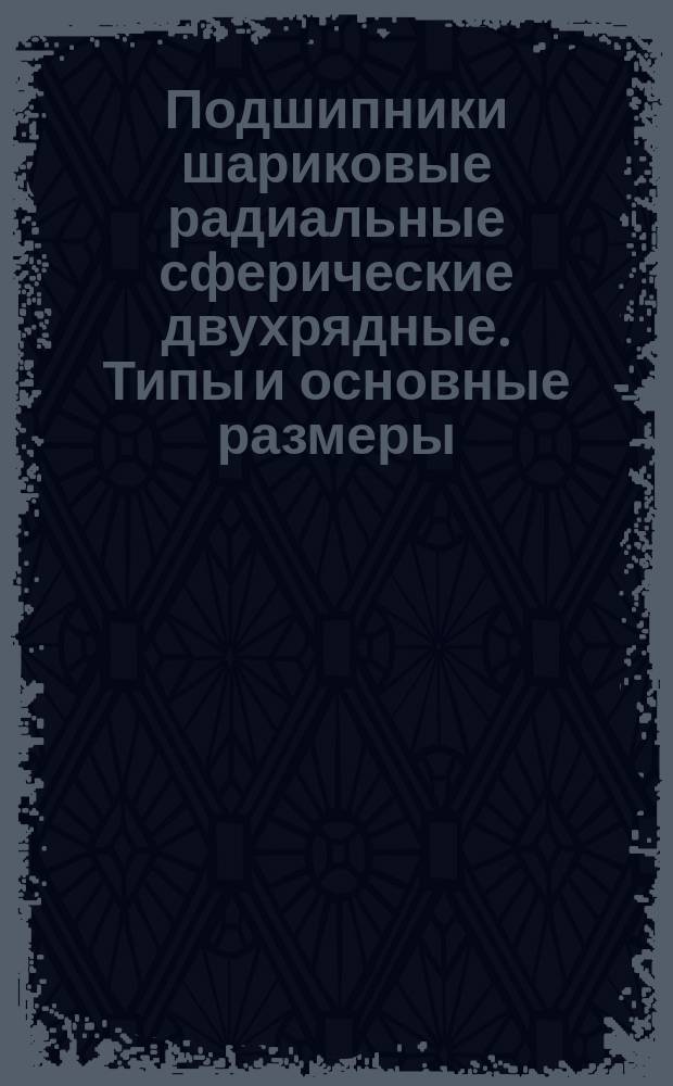 Подшипники шариковые радиальные сферические двухрядные. Типы и основные размеры