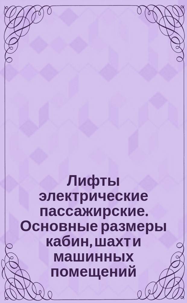 Лифты электрические пассажирские. Основные размеры кабин, шахт и машинных помещений