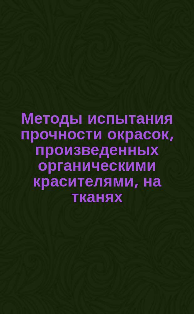 Методы испытания прочности окрасок, произведенных органическими красителями, на тканях, трикотаже и пряже из растительных, животных и искусственных волокон
