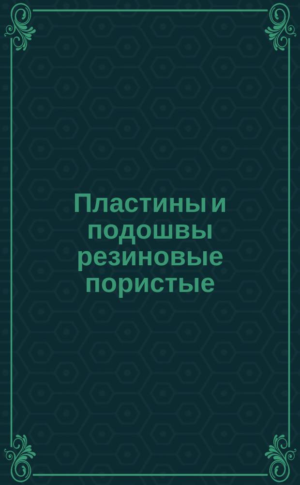 Пластины и подошвы резиновые пористые