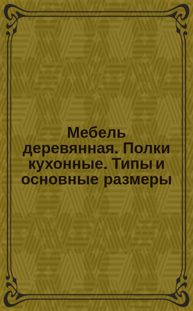 Мебель деревянная. Полки кухонные. Типы и основные размеры